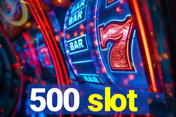 500 slot