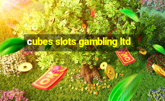 сubes slots gambling ltd