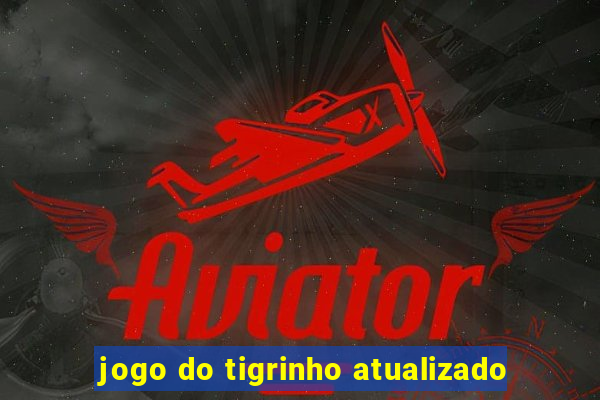 jogo do tigrinho atualizado