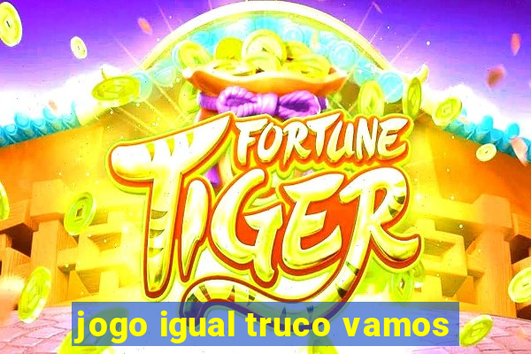 jogo igual truco vamos