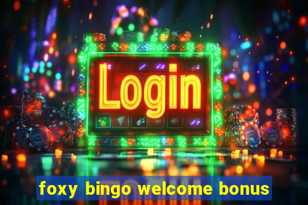 foxy bingo welcome bonus