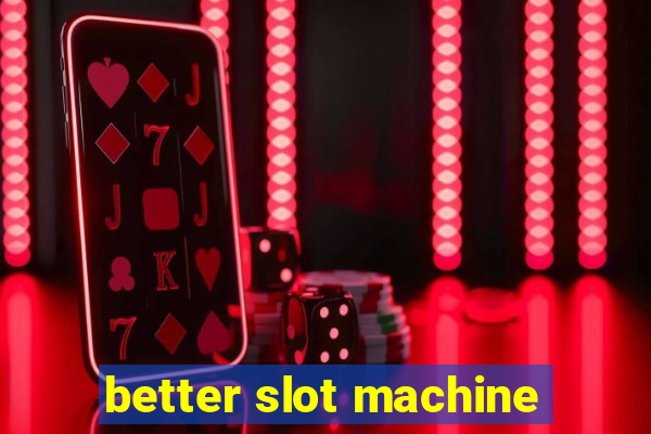 better slot machine