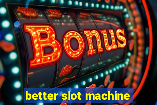 better slot machine