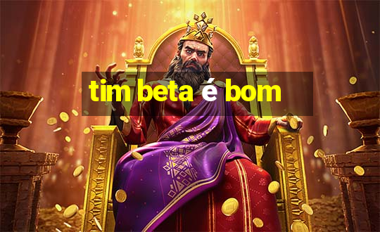 tim beta é bom