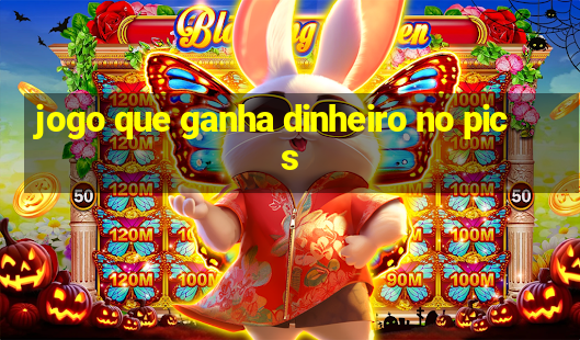 jogo que ganha dinheiro no pics