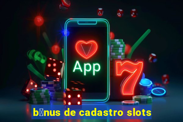 b么nus de cadastro slots