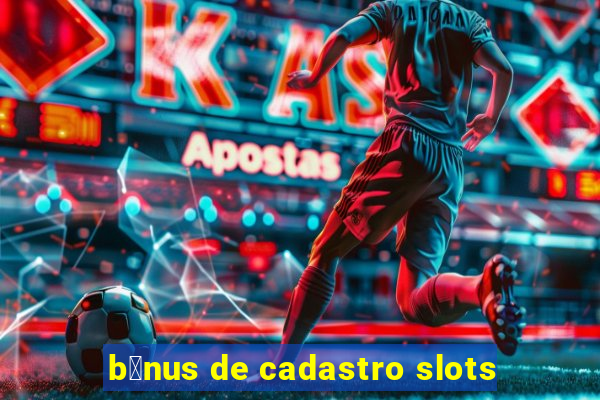 b么nus de cadastro slots