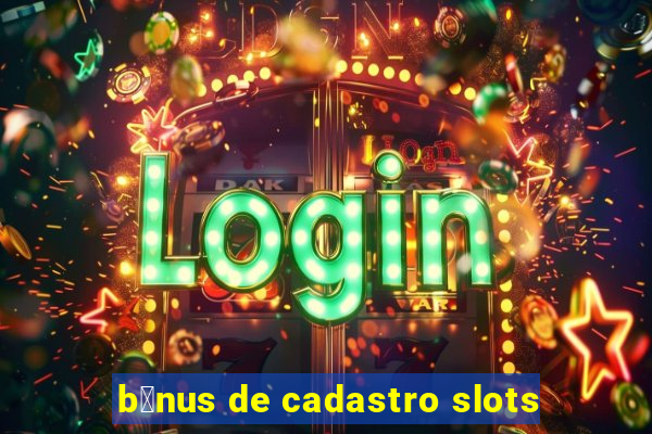 b么nus de cadastro slots