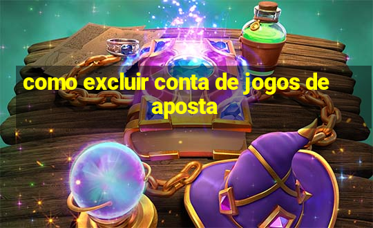 como excluir conta de jogos de aposta