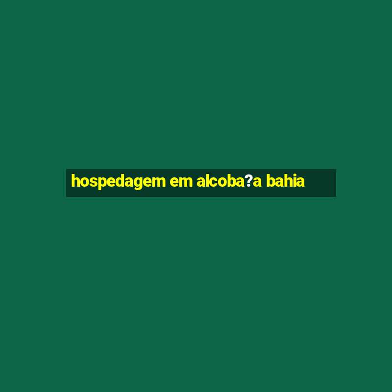 hospedagem em alcoba?a bahia