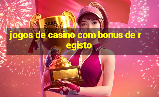 jogos de casino com bonus de registo