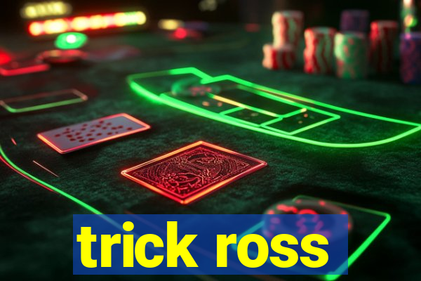 trick ross