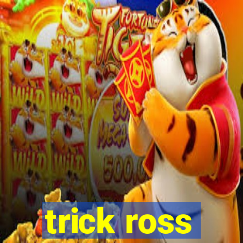 trick ross