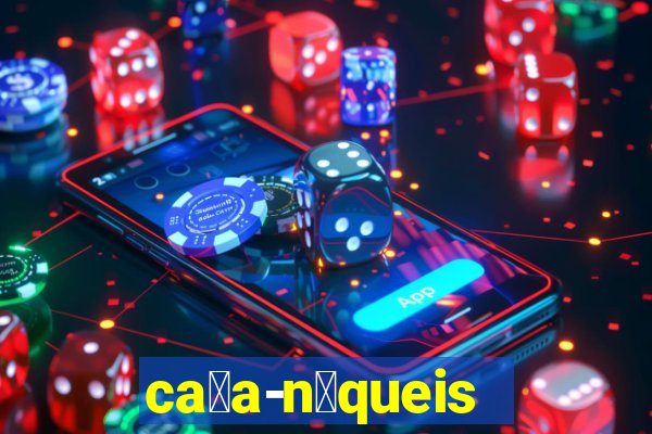 ca莽a-n铆queis online gr谩tis