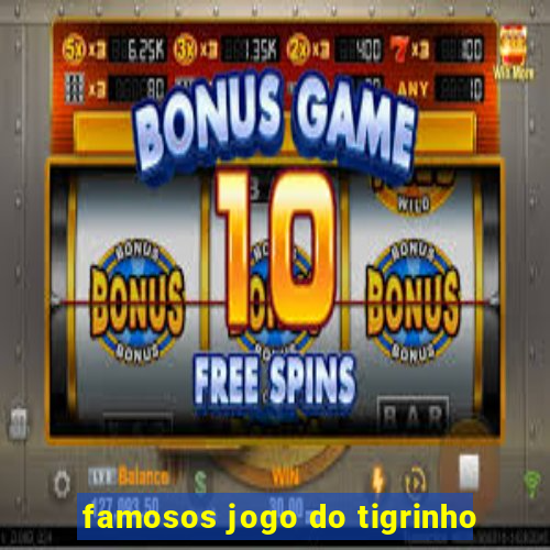 famosos jogo do tigrinho