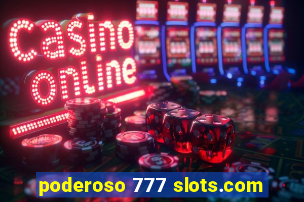 poderoso 777 slots.com