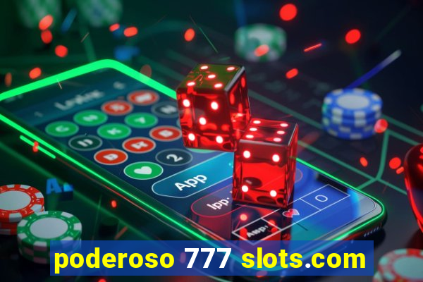 poderoso 777 slots.com