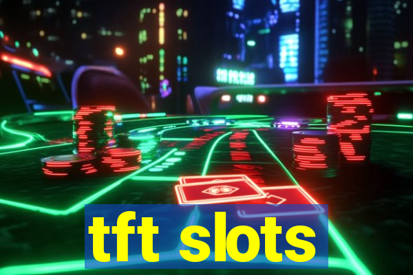 tft slots