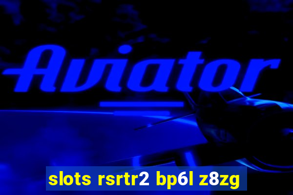 slots rsrtr2 bp6l z8zg