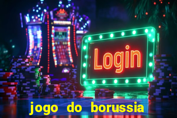 jogo do borussia dortmund ao vivo