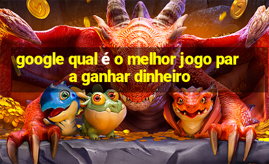 google qual é o melhor jogo para ganhar dinheiro