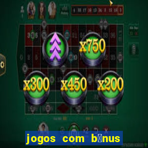 jogos com b么nus de boas-vindas