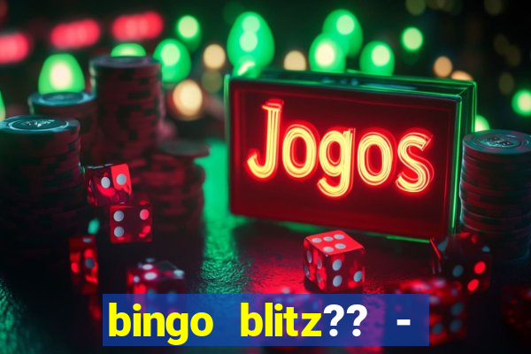 bingo blitz?? - jogos de bingo