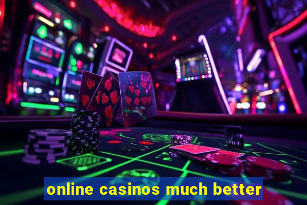 online casinos much better