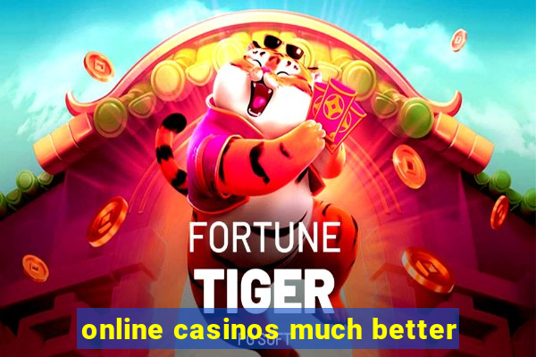 online casinos much better