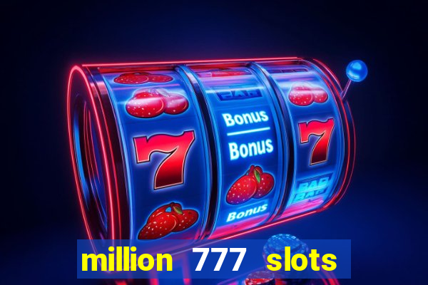 million 777 slots como sacar dinheiro