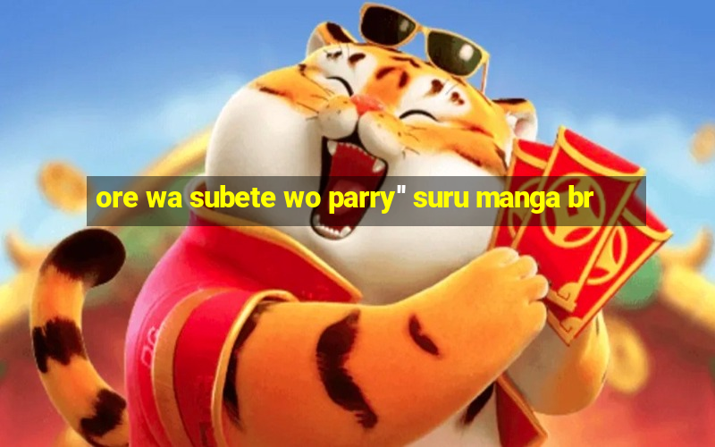 ore wa subete wo parry'' suru manga br