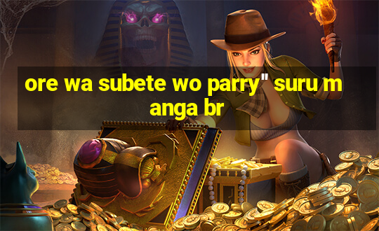 ore wa subete wo parry'' suru manga br