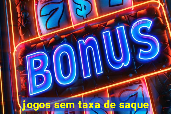 jogos sem taxa de saque