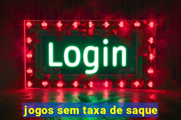 jogos sem taxa de saque