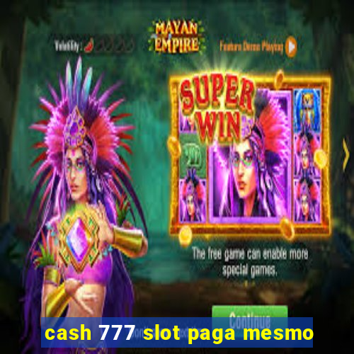 cash 777 slot paga mesmo