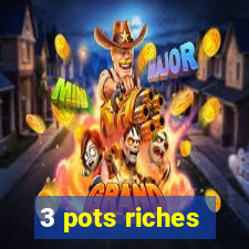 3 pots riches