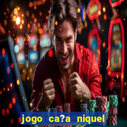 jogo ca?a niquel que paga dinheiro real