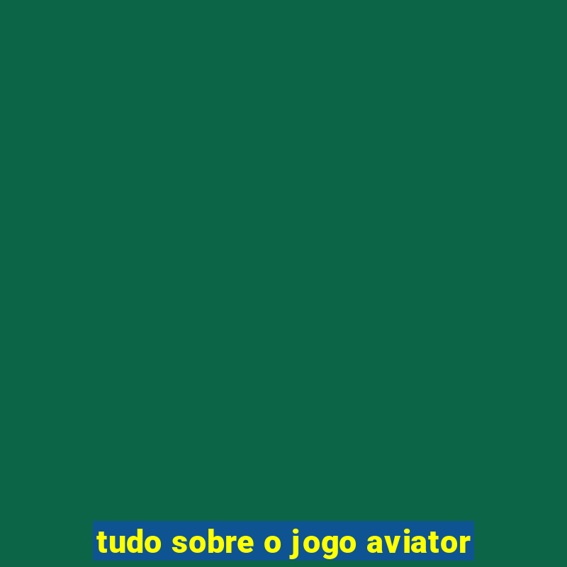 tudo sobre o jogo aviator