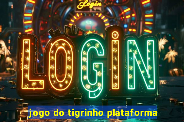 jogo do tigrinho plataforma