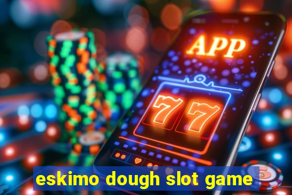 eskimo dough slot game