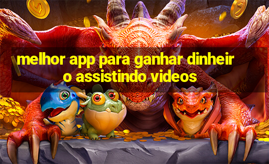 melhor app para ganhar dinheiro assistindo videos