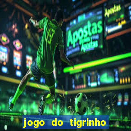 jogo do tigrinho da dinheiro