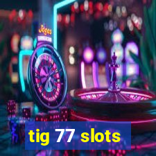 tig 77 slots