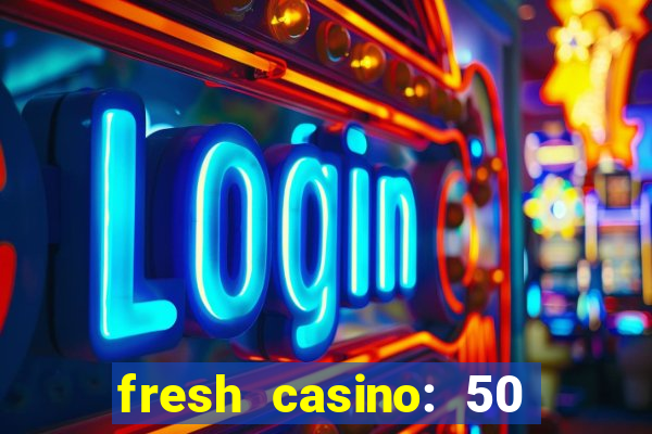 fresh casino: 50 free spins