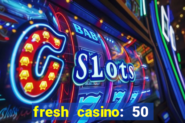 fresh casino: 50 free spins