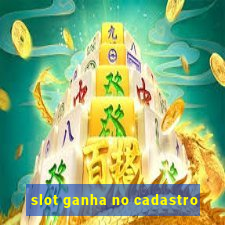 slot ganha no cadastro