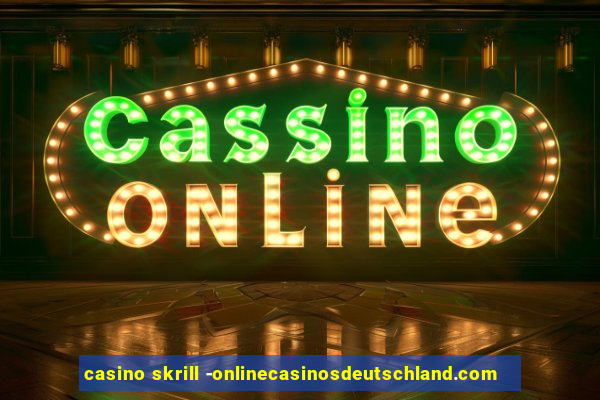 casino skrill -onlinecasinosdeutschland.com