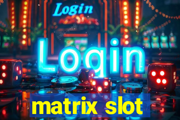 matrix slot