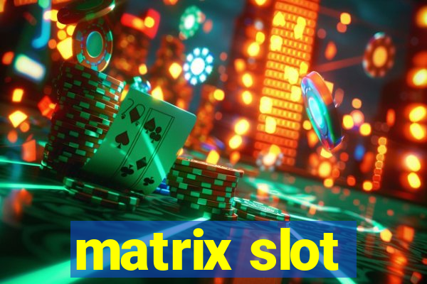 matrix slot