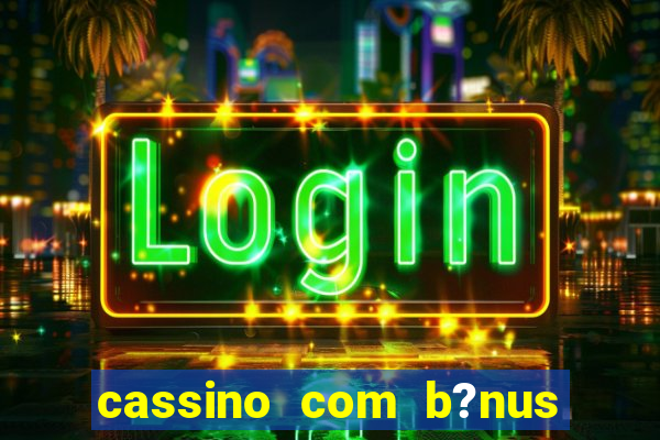 cassino com b?nus de cadastro